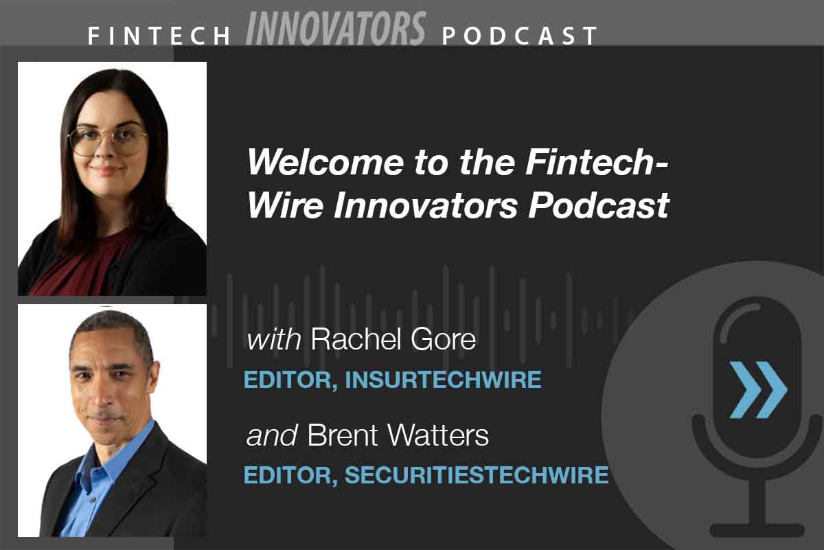 FintechWire Innovators Podcast with Rachel Gore, Editor of InsurtechWire, & Brent Watters, Editor of SecuritiestechWire